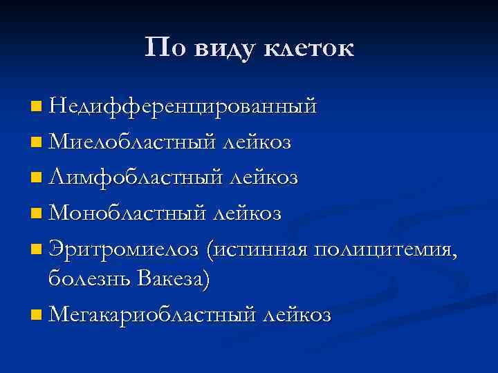 По виду клеток n Недифференцированный n Миелобластный лейкоз n Лимфобластный лейкоз n Монобластный лейкоз