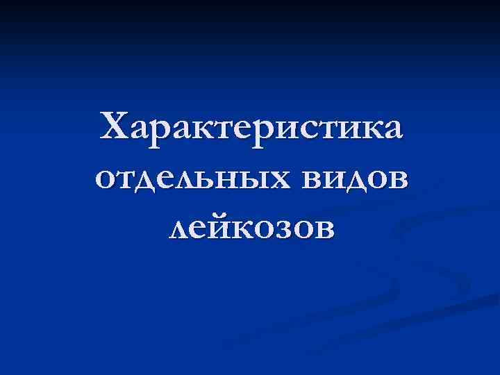 Характеристика отдельных видов лейкозов 