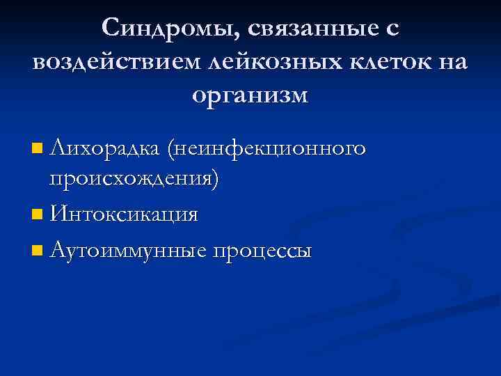 Синдромы, связанные с воздействием лейкозных клеток на организм n Лихорадка (неинфекционного происхождения) n Интоксикация