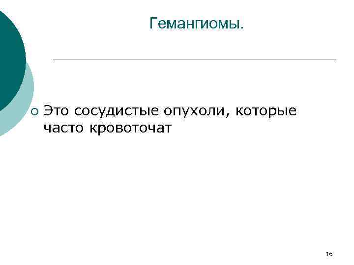 Гемангиомы. ¡ Это сосудистые опухоли, которые часто кровоточат 16 