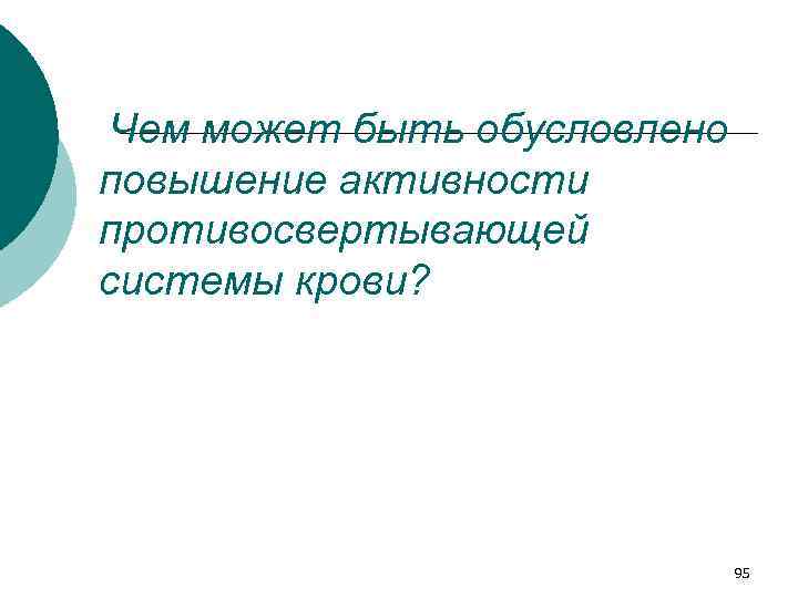 Чем может быть обусловлено повышение активности противосвертывающей системы крови? 95 