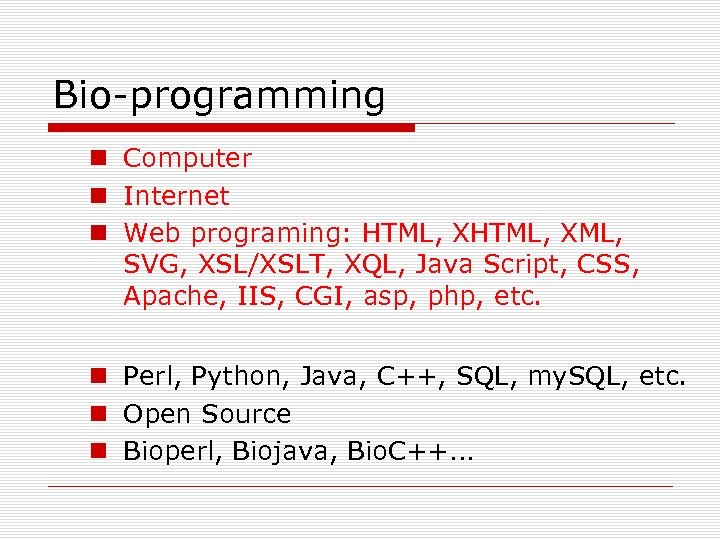 Bio-programming n Computer n Internet n Web programing: HTML, XML, SVG, XSL/XSLT, XQL, Java