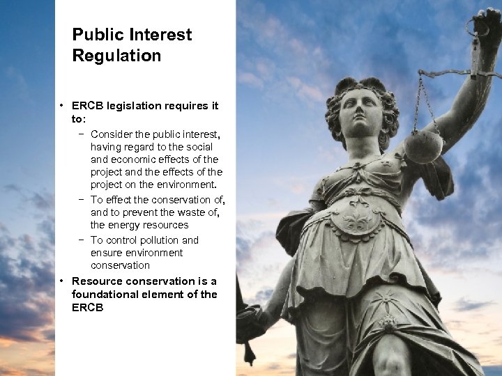 Public Interest Regulation • ERCB legislation requires it to: − Consider the public interest,