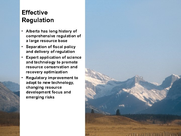 Effective Regulation • Alberta has long history of comprehensive regulation of a large resource