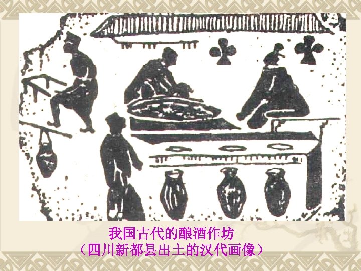 我国古代的酿酒作坊 （四川新都县出土的汉代画像） 