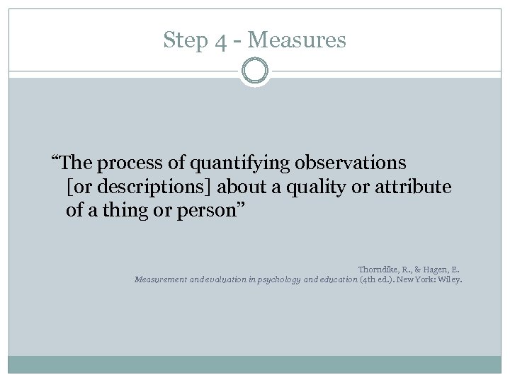 Step 4 - Measures “The process of quantifying observations [or descriptions] about a quality