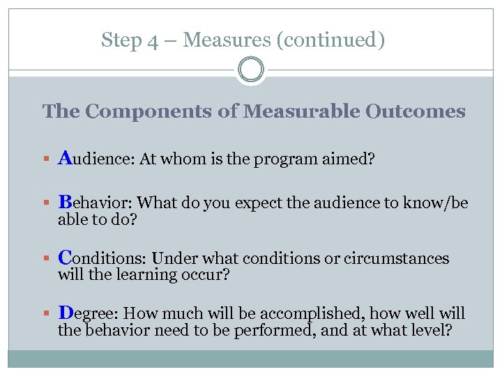  Step 4 – Measures (continued) The Components of Measurable Outcomes § Audience: At