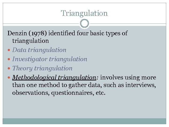 Triangulation Denzin (1978) identified four basic types of triangulation Data triangulation Investigator triangulation Theory