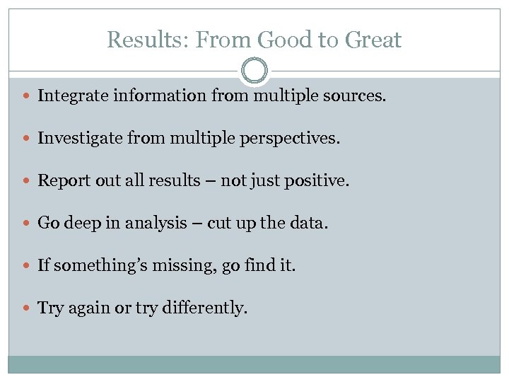 Results: From Good to Great Integrate information from multiple sources. Investigate from multiple perspectives.