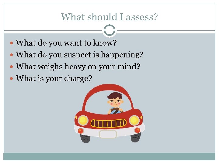 What should I assess? What do you want to know? What do you suspect