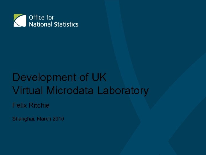 Development of UK Virtual Microdata Laboratory Felix Ritchie Shanghai, March 2010 