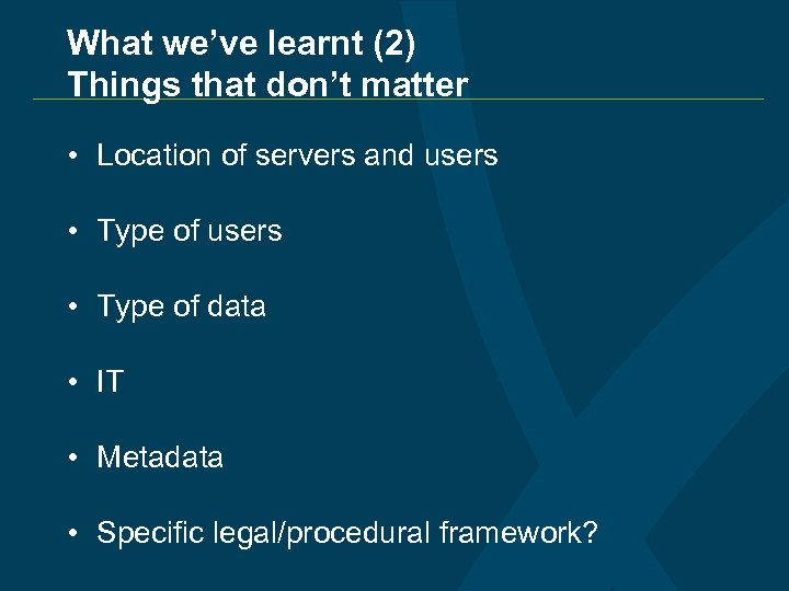 What we’ve learnt (2) Things that don’t matter • Location of servers and users