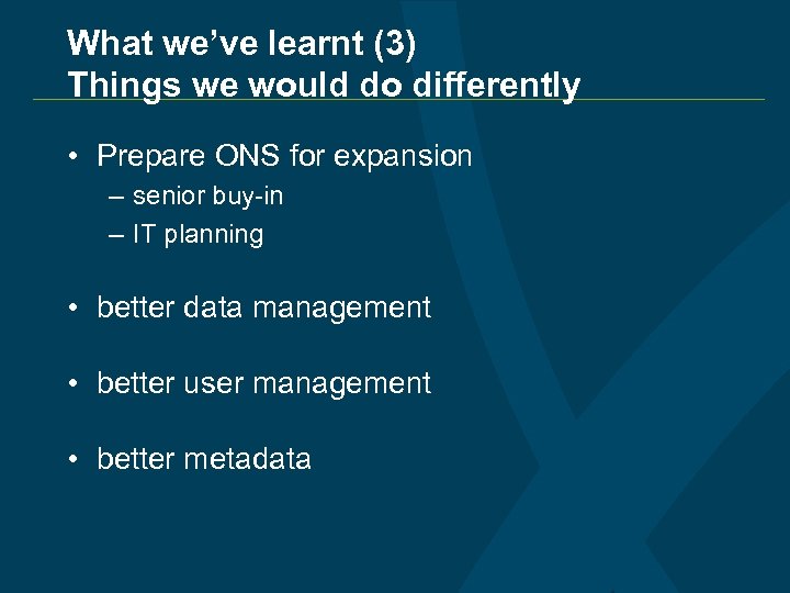 What we’ve learnt (3) Things we would do differently • Prepare ONS for expansion