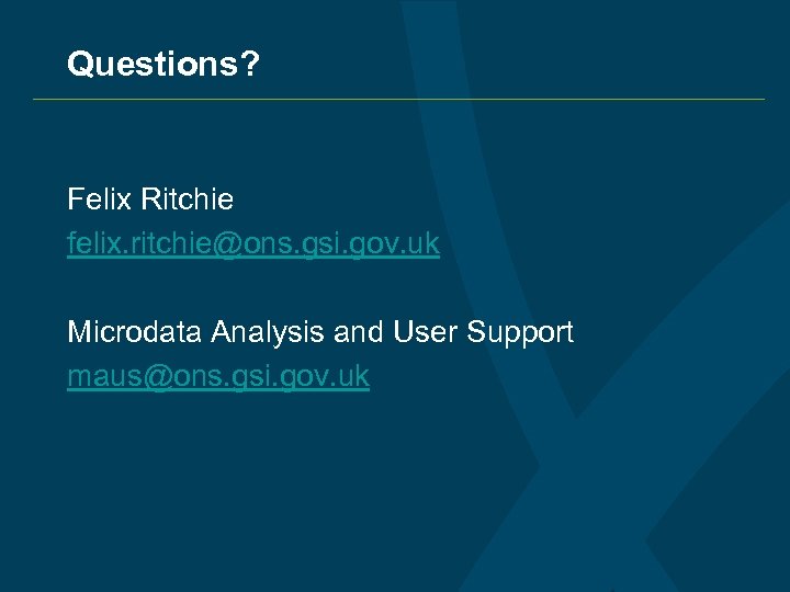 Questions? Felix Ritchie felix. ritchie@ons. gsi. gov. uk Microdata Analysis and User Support maus@ons.