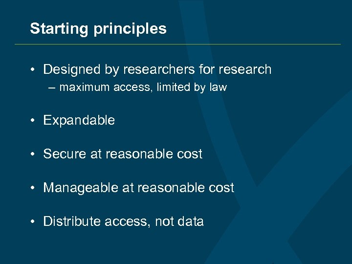 Starting principles • Designed by researchers for research – maximum access, limited by law