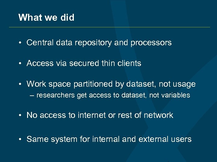 What we did • Central data repository and processors • Access via secured thin