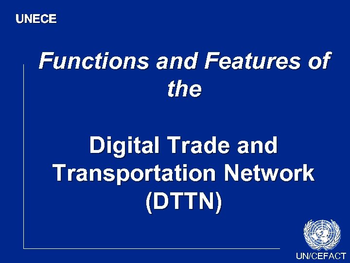 UNECE Functions and Features of the Digital Trade and Transportation Network (DTTN) UN/CEFACT 