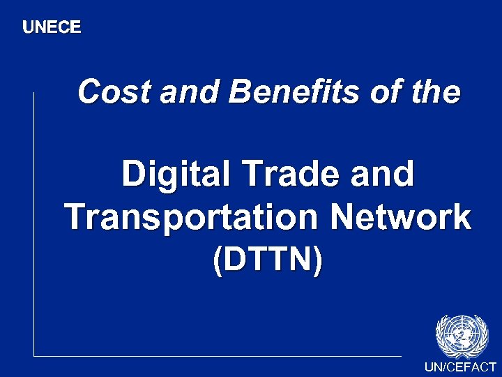 UNECE Cost and Benefits of the Digital Trade and Transportation Network (DTTN) UN/CEFACT 
