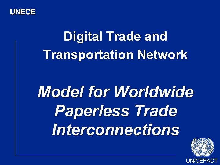 UNECE Digital Trade and Transportation Network Model for Worldwide Paperless Trade Interconnections UN/CEFACT 