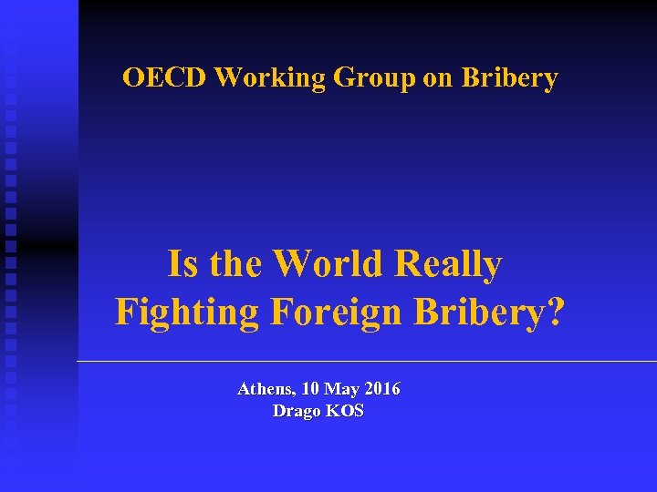 OECD Working Group on Bribery Is the World Really Fighting Foreign Bribery? Athens, 10