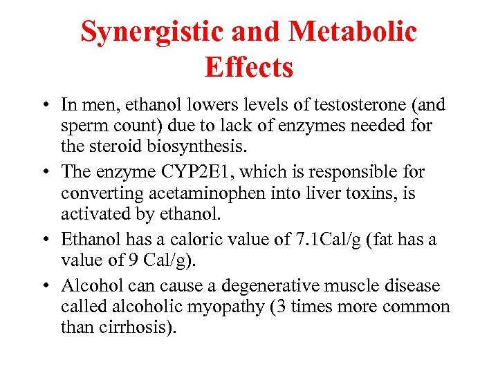 Synergistic and Metabolic Effects • In men, ethanol lowers levels of testosterone (and sperm