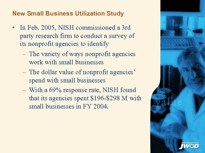 New Small Business Utilization Study • In Feb. 2005, NISH commissioned a 3 rd