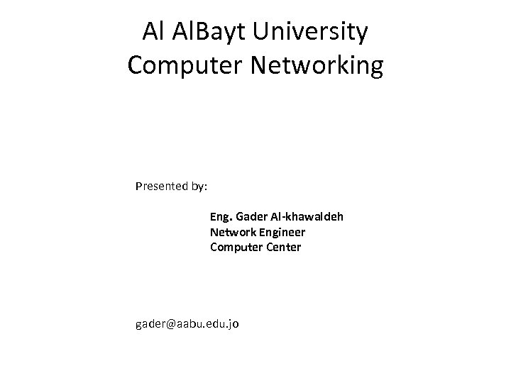 Al Al. Bayt University Computer Networking Presented by: Eng. Gader Al-khawaldeh Network Engineer Computer
