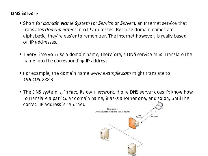 DNS Server: - • Short for Domain Name System (or Service or Server), an