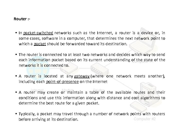 Router : - • In packet-switched networks such as the Internet, a router is