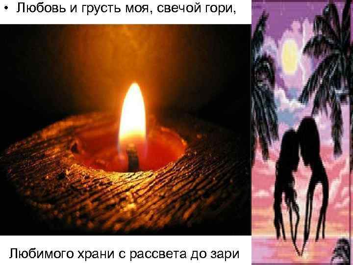  • Любовь и грусть моя, свечой гори, Любимого храни с рассвета до зари