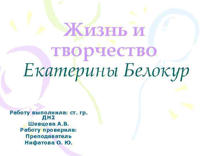 Жизнь и творчество Екатерины Белокур Работу выполнила: ст. гр. ДН 2 Шевцова А. В.