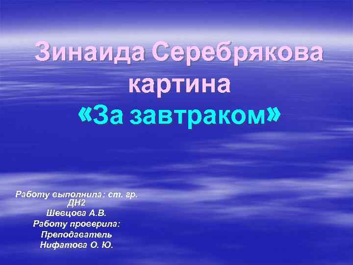 Зинаида Серебрякова картина «За завтраком» Работу выполнила: ст. гр. ДН 2 Шевцова А. В.