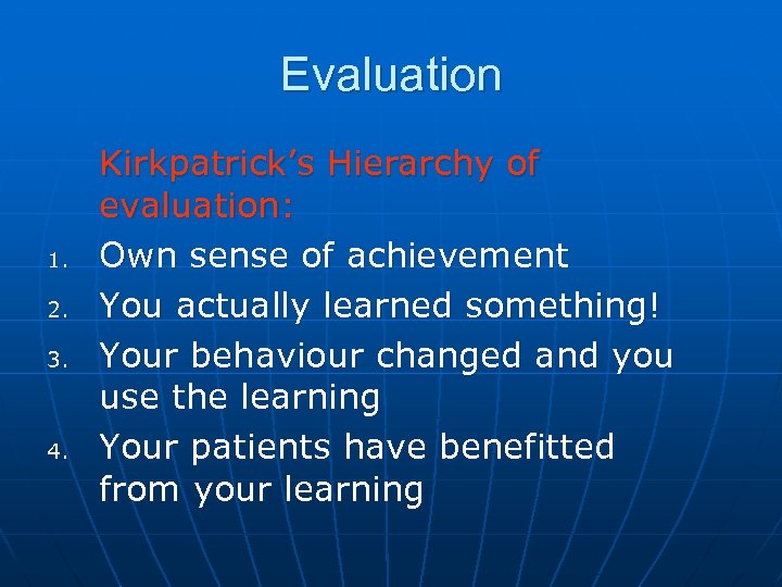 Evaluation 1. 2. 3. 4. Kirkpatrick’s Hierarchy of evaluation: Own sense of achievement You