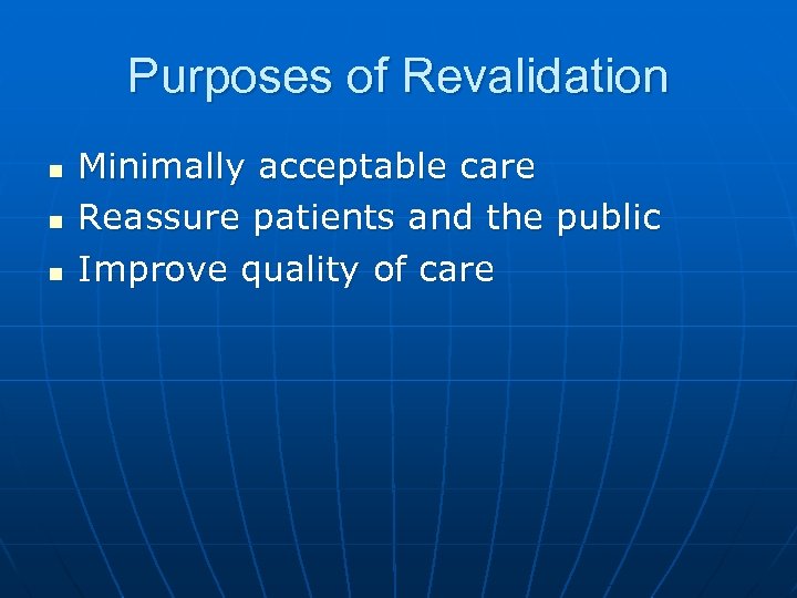 Purposes of Revalidation n Minimally acceptable care Reassure patients and the public Improve quality