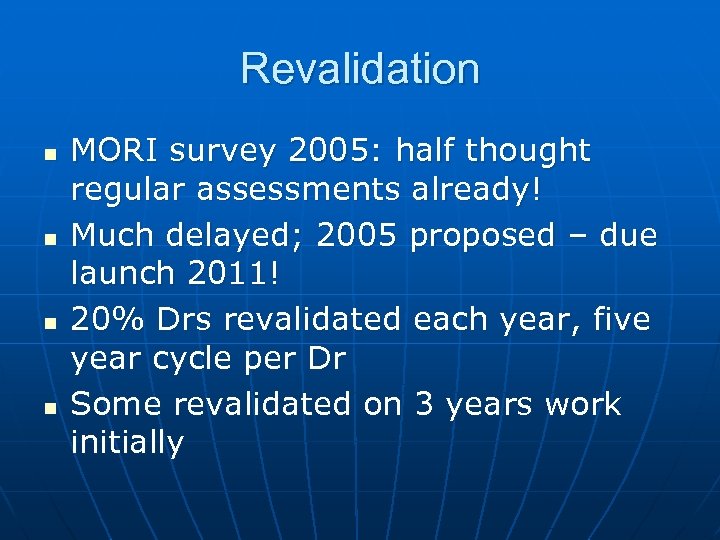 Revalidation n n MORI survey 2005: half thought regular assessments already! Much delayed; 2005