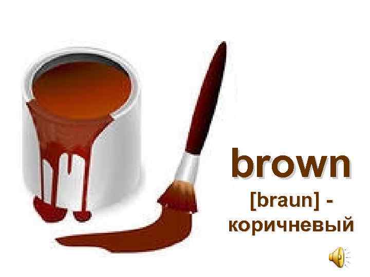 brown [braun] коричневый 