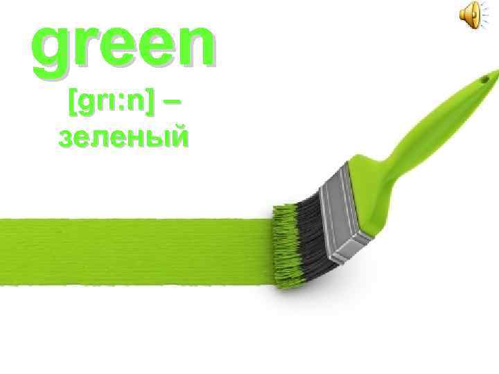 green [grι: n] – зеленый 