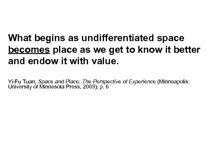 What begins as undifferentiated space becomes place as we get to know it better