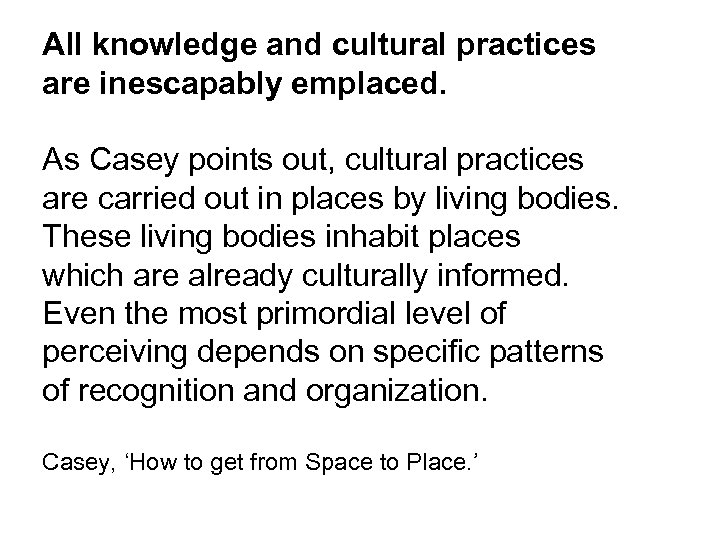 All knowledge and cultural practices are inescapably emplaced. As Casey points out, cultural practices