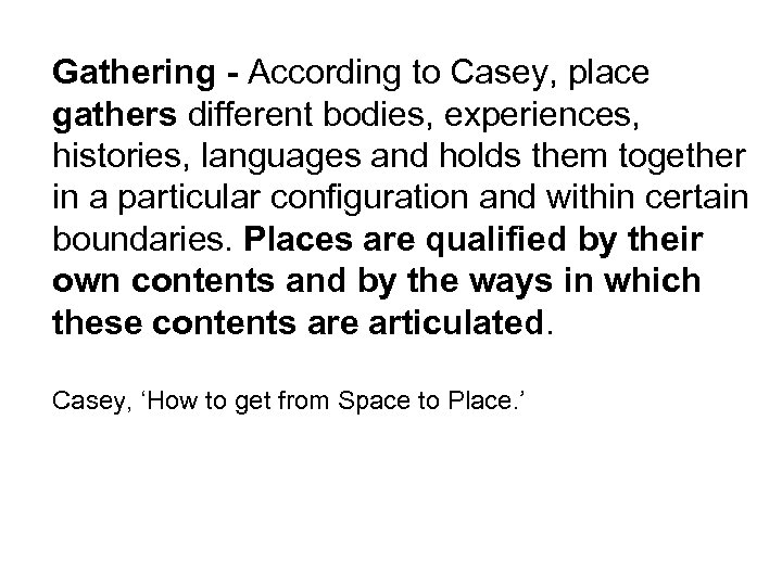 Gathering - According to Casey, place gathers different bodies, experiences, histories, languages and holds