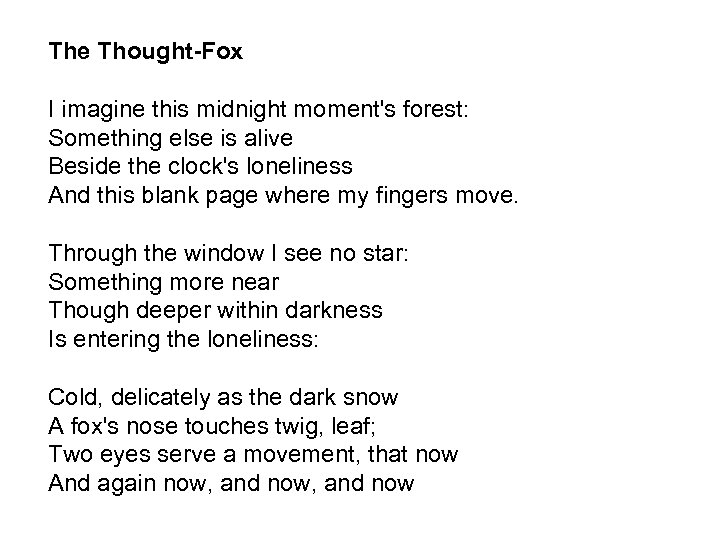 The Thought-Fox I imagine this midnight moment's forest: Something else is alive Beside the