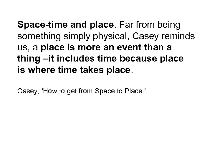 Space-time and place. Far from being something simply physical, Casey reminds us, a place
