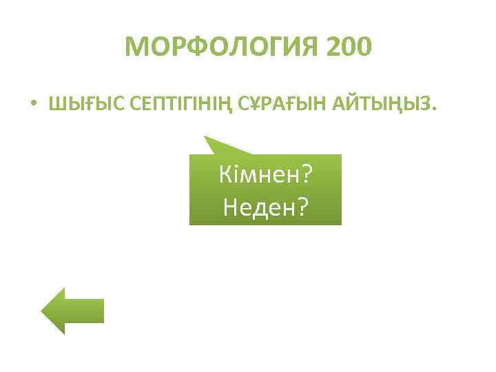 МОРФОЛОГИЯ 200 • ШЫҒЫС СЕПТІГІНІҢ СҰРАҒЫН АЙТЫҢЫЗ. Кімнен? Неден? 