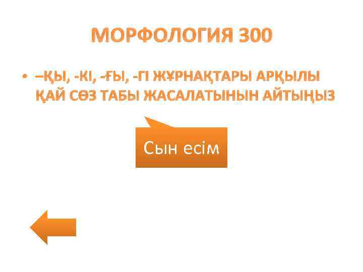 МОРФОЛОГИЯ 300 • –ҚЫ, -КІ, -ҒЫ, -ГІ ЖҰРНАҚТАРЫ АРҚЫЛЫ ҚАЙ СӨЗ ТАБЫ ЖАСАЛАТЫНЫН АЙТЫҢЫЗ