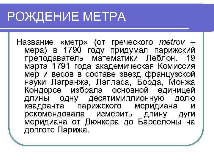 РОЖДЕНИЕ МЕТРА Название «метр» (от греческого metrov – мера) в 1790 году придумал парижский