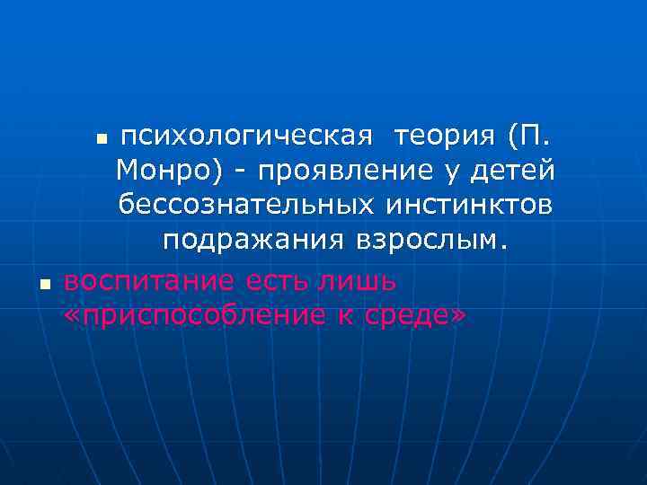 психологическая теория (П. Монро) - проявление у детей бессознательных инстинктов подражания взрослым. воспитание есть