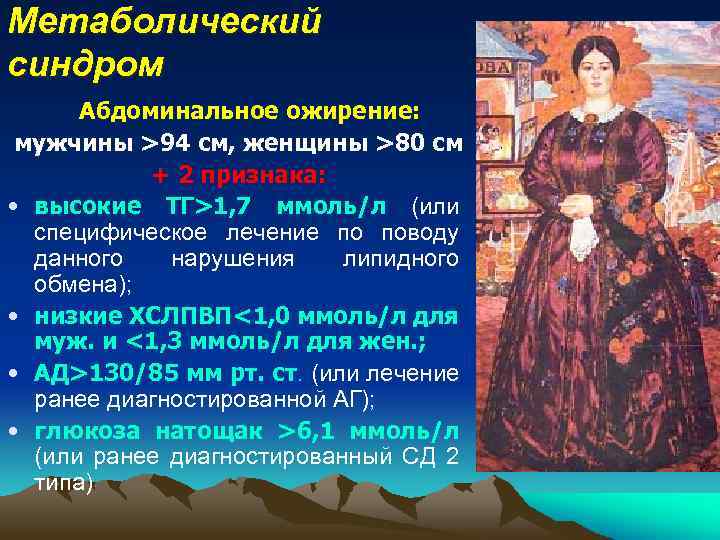 Метаболический синдром Абдоминальное ожирение: мужчины >94 см, женщины >80 см + 2 признака: •