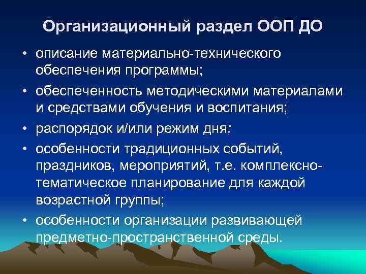Организационный раздел ООП ДО • описание материально-технического обеспечения программы; • обеспеченность методическими материалами и