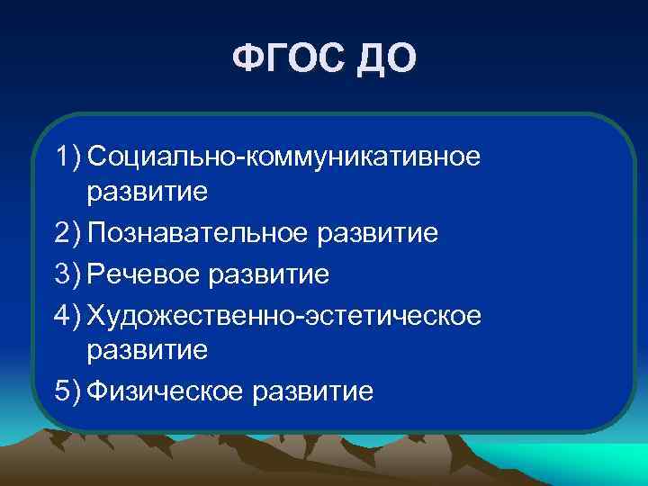 ФГОС ДО 1) Социально-коммуникативное развитие 2) Познавательное развитие 3) Речевое развитие 4) Художественно-эстетическое развитие