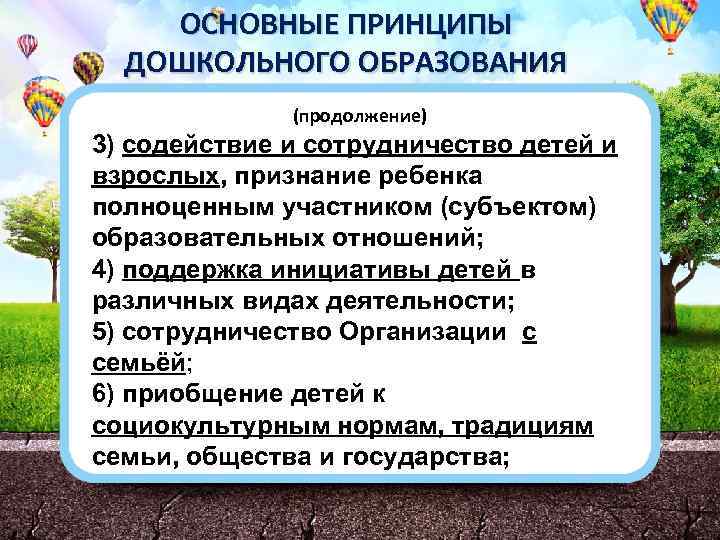 ОСНОВНЫЕ ПРИНЦИПЫ ДОШКОЛЬНОГО ОБРАЗОВАНИЯ (продолжение) 3) содействие и сотрудничество детей и взрослых, признание ребенка